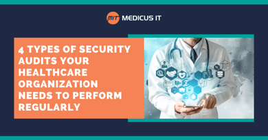 4 Types of Security Audits Your Healthcare Organization Needs to Perform Regularly